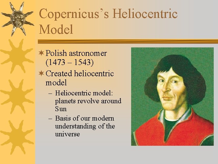 Copernicus’s Heliocentric Model ¬ Polish astronomer (1473 – 1543) ¬ Created heliocentric model –