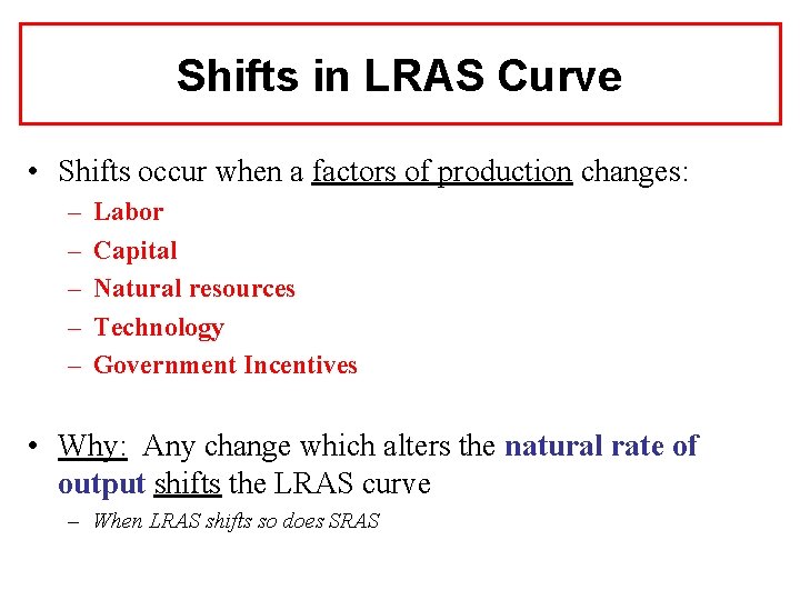 Shifts in LRAS Curve • Shifts occur when a factors of production changes: –