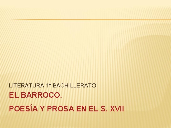 LITERATURA 1º BACHILLERATO EL BARROCO. POESÍA Y PROSA EN EL S. XVII 