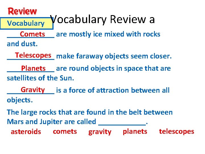 Vocabulary Review a ______ Comets are mostly ice mixed with rocks and dust. Telescopes