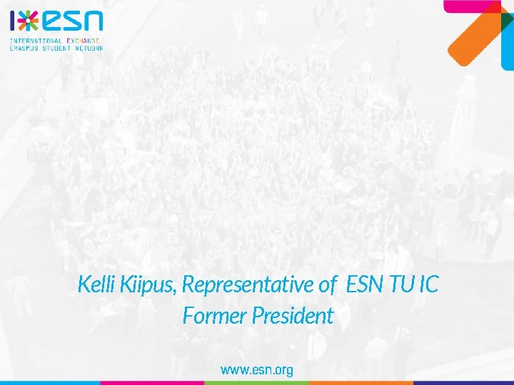 Kelli Kiipus, Representative of ESN TU IC Former President www. esn. org 