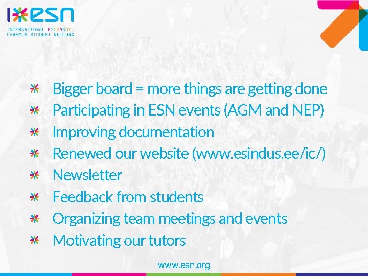 Bigger board = more things are getting done Participating in ESN events (AGM and