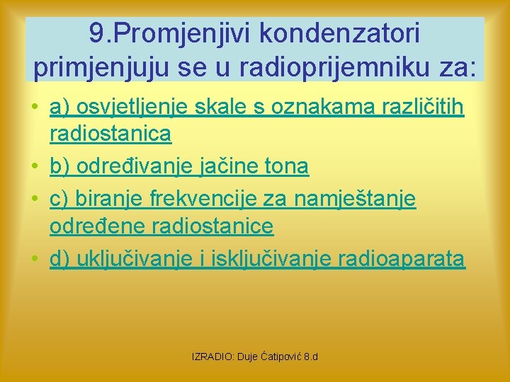 9. Promjenjivi kondenzatori primjenjuju se u radioprijemniku za: • a) osvjetljenje skale s oznakama