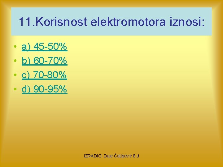 11. Korisnost elektromotora iznosi: • • a) 45 -50% b) 60 -70% c) 70