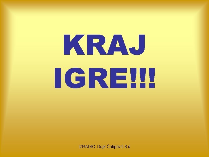 KRAJ IGRE!!! IZRADIO: Duje Ćatipović 8. d 