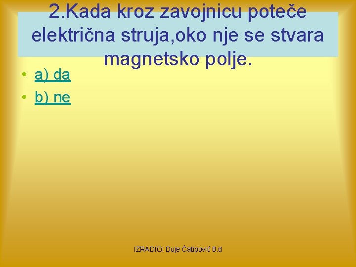 2. Kada kroz zavojnicu poteče električna struja, oko nje se stvara magnetsko polje. •