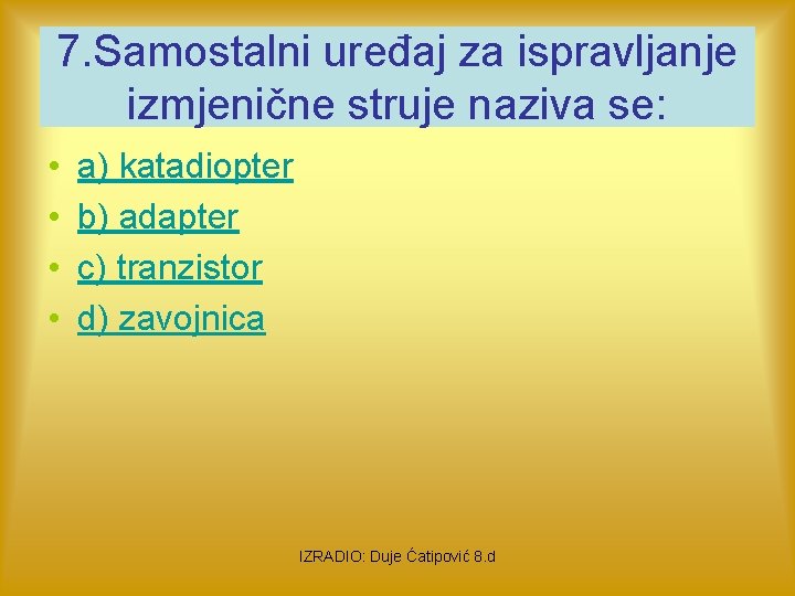 7. Samostalni uređaj za ispravljanje izmjenične struje naziva se: • • a) katadiopter b)