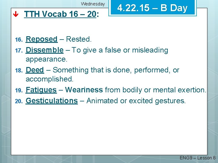 Wednesday 4. 22. 15 – B Day TTH Vocab 16 – 20: 16. Reposed