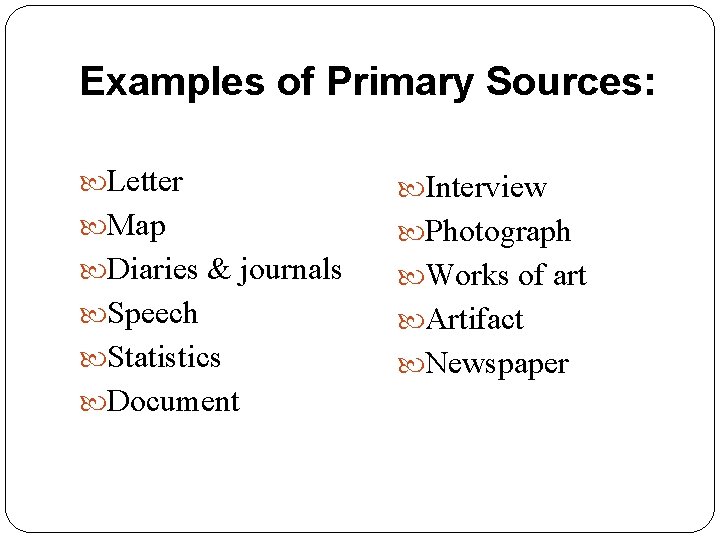 Examples of Primary Sources: Letter Interview Map Photograph Diaries & journals Works of art