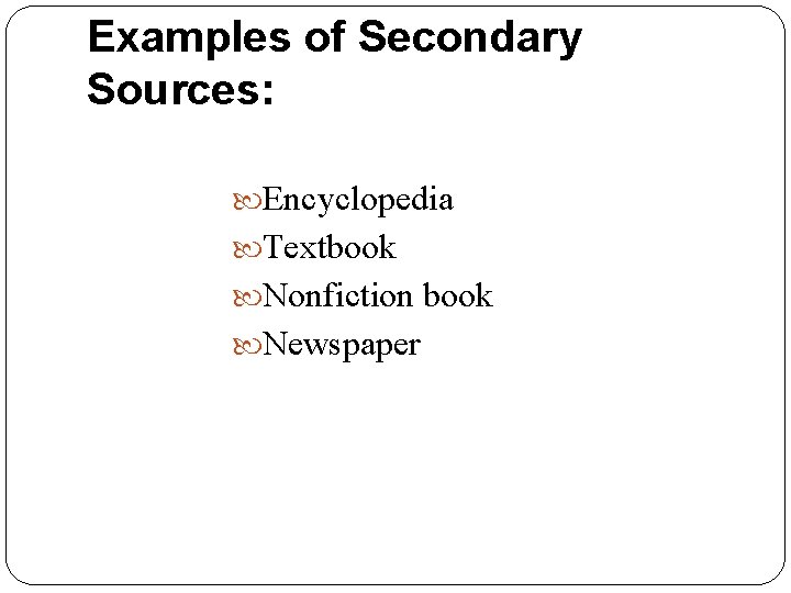 Examples of Secondary Sources: Encyclopedia Textbook Nonfiction book Newspaper 