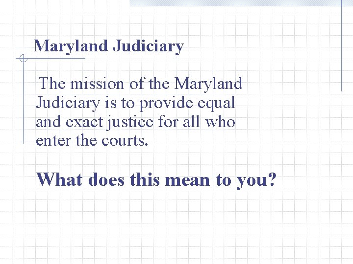 Maryland Judiciary The mission of the Maryland Judiciary is to provide equal and exact Maryland Judiciary The mission of the Maryland Judiciary is to provide equal and exact