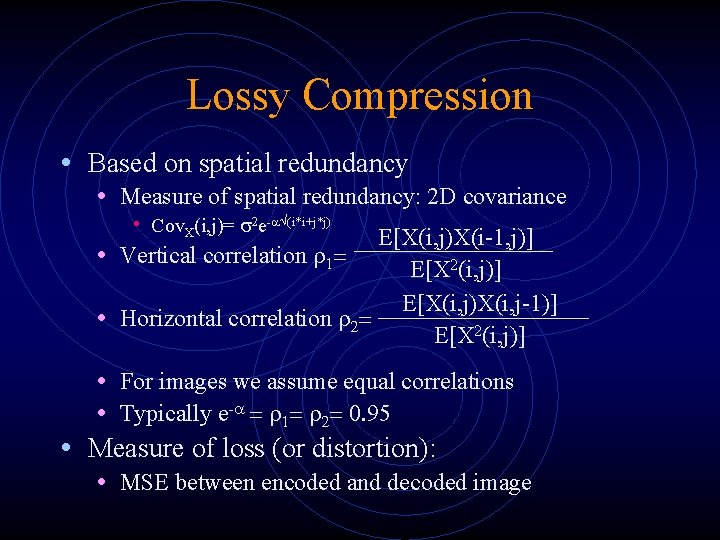 Lossy Compression • Based on spatial redundancy • Measure of spatial redundancy: 2 D