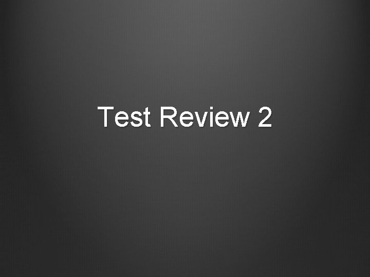 Test Review 2 