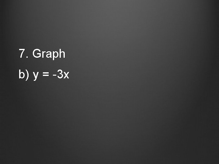 7. Graph b) y = -3 x 