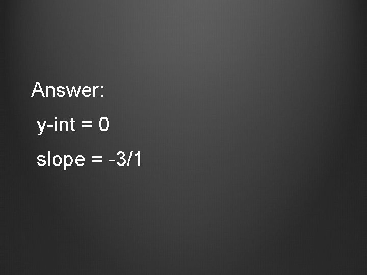 Answer: y-int = 0 slope = -3/1 