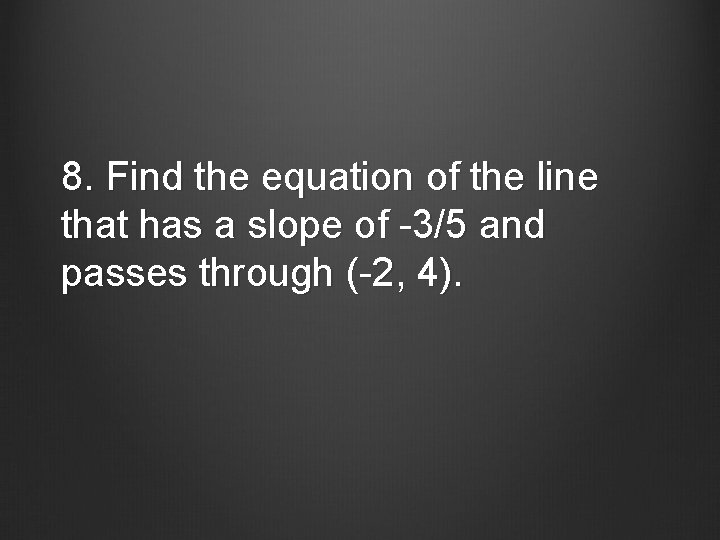 8. Find the equation of the line that has a slope of -3/5 and