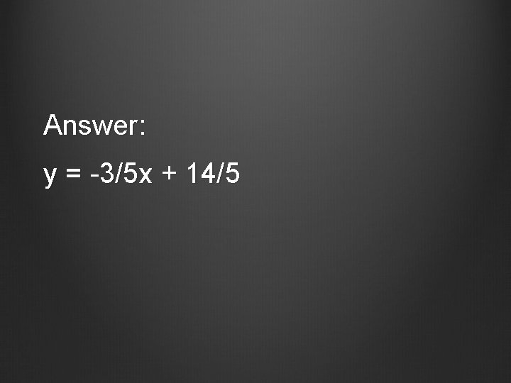 Answer: y = -3/5 x + 14/5 