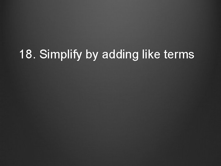 18. Simplify by adding like terms 