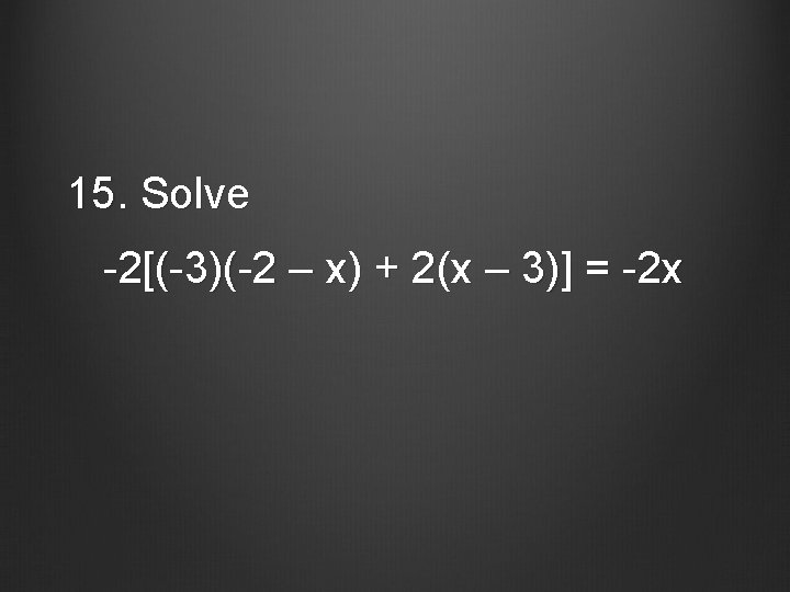 15. Solve -2[(-3)(-2 – x) + 2(x – 3)] = -2 x 