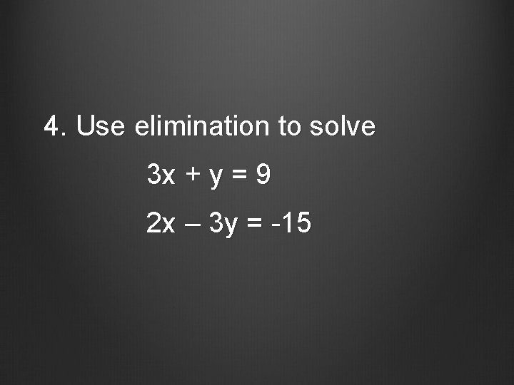 4. Use elimination to solve 3 x + y = 9 2 x –