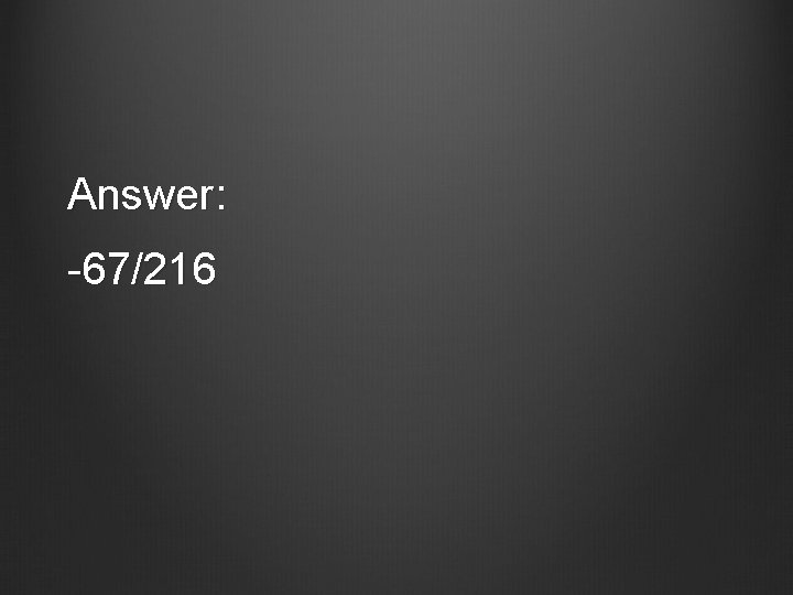 Answer: -67/216 