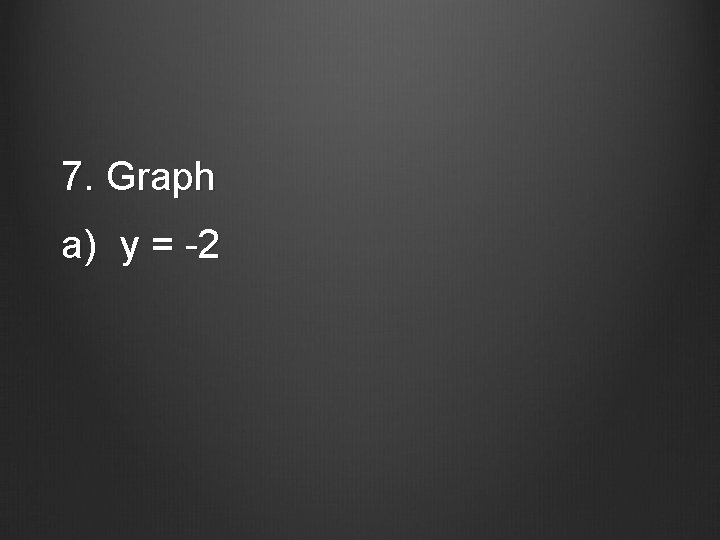7. Graph a) y = -2 