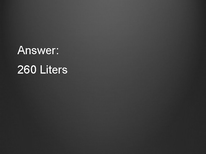 Answer: 260 Liters 