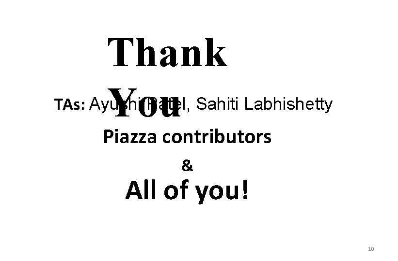 Thank TAs: Ayushi Patel, Sahiti Labhishetty You Piazza contributors & All of you! 10