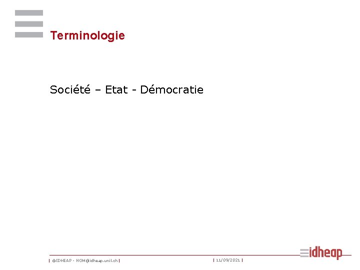 Terminologie Société – Etat - Démocratie | ©IDHEAP - NOM@idheap. unil. ch | |
