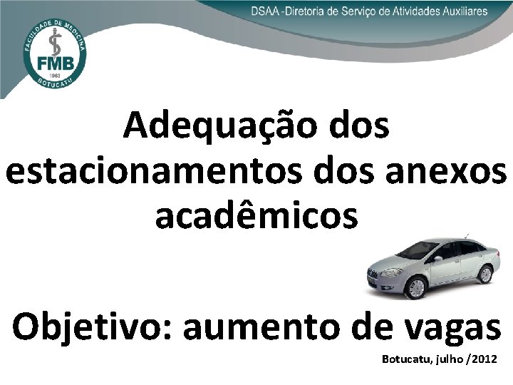 Adequação dos estacionamentos dos anexos acadêmicos Objetivo: aumento de vagas Botucatu, julho /2012 