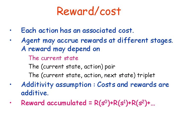 Reward/cost • • Each action has an associated cost. Agent may accrue rewards at