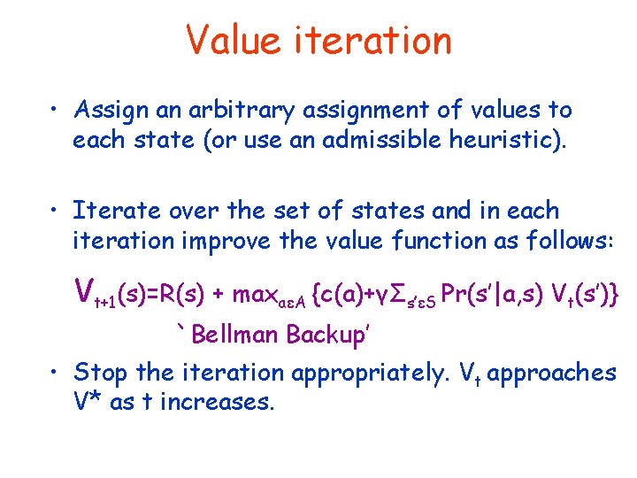 Value iteration • Assign an arbitrary assignment of values to each state (or use