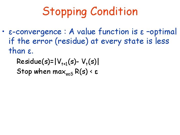 Stopping Condition • ε-convergence : A value function is ε –optimal if the error