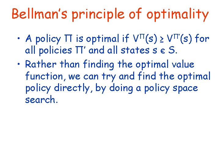 Bellman’s principle of optimality • A policy Π is optimal if VΠ(s) ≥ VΠ’(s)