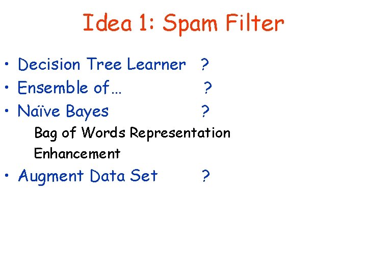 Idea 1: Spam Filter • Decision Tree Learner ? • Ensemble of… ? •