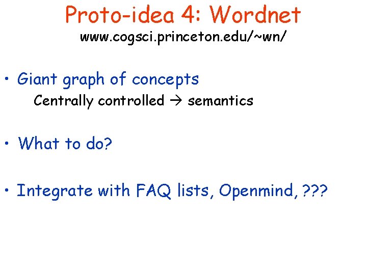 Proto-idea 4: Wordnet www. cogsci. princeton. edu/~wn/ • Giant graph of concepts Centrally controlled
