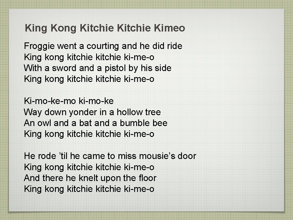 King Kong Kitchie Kimeo Froggie went a courting and he did ride King kong