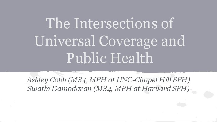 The Intersections of Universal Coverage and Public Health Ashley Cobb (MS 4, MPH at