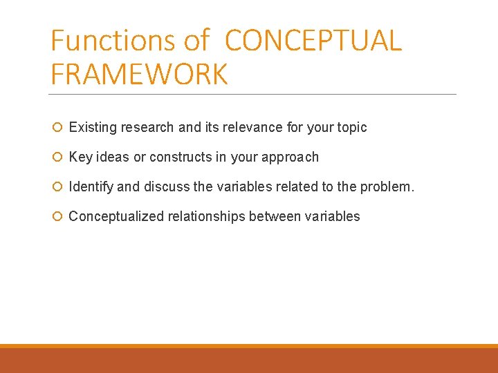 Functions of CONCEPTUAL FRAMEWORK Existing research and its relevance for your topic Key ideas