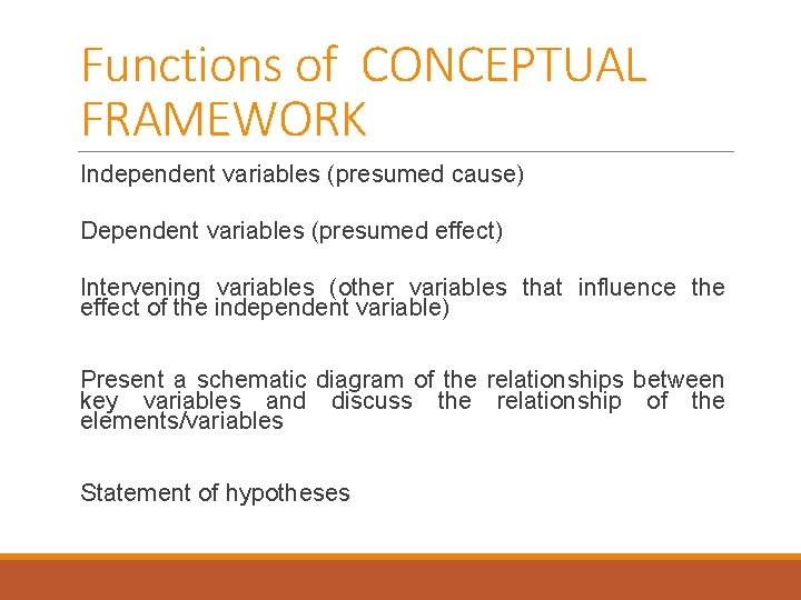 Functions of CONCEPTUAL FRAMEWORK Independent variables (presumed cause) Dependent variables (presumed effect) Intervening variables