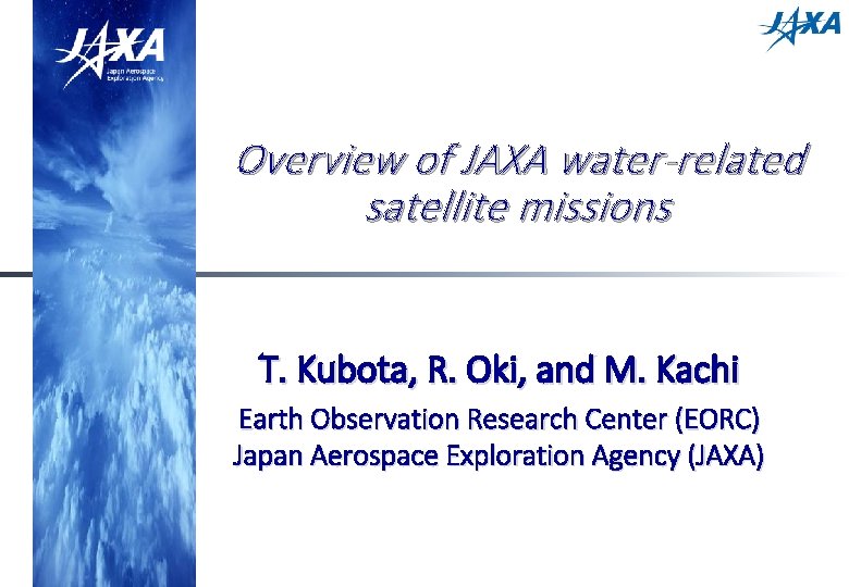 Overview of JAXA water-related satellite missions T. Kubota, R. Oki, and M. Kachi Earth