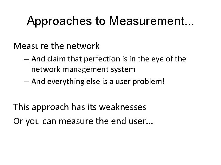 Approaches to Measurement. . . Measure the network – And claim that perfection is
