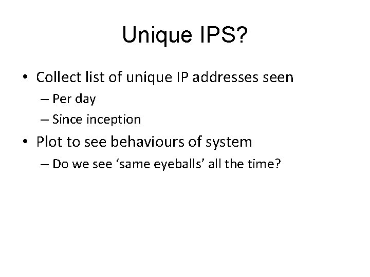 Unique IPS? • Collect list of unique IP addresses seen – Per day –