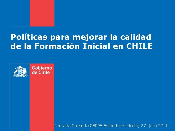 Políticas para mejorar la calidad de la Formación Inicial en CHILE Jornada Consulta CEPPE