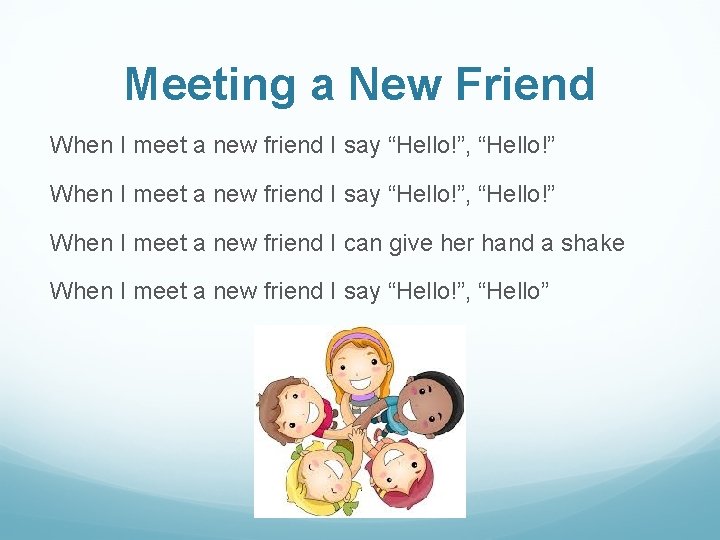 Meeting a New Friend When I meet a new friend I say “Hello!”, “Hello!”