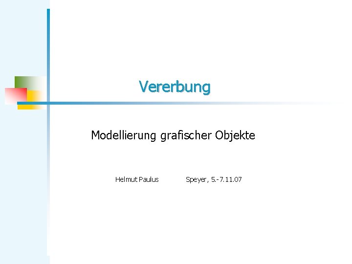 Vererbung Modellierung grafischer Objekte Helmut Paulus Speyer, 5. -7. 11. 07 