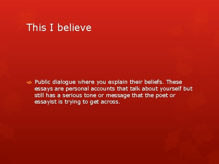 This I believe Public dialogue where you explain their beliefs. These essays are personal