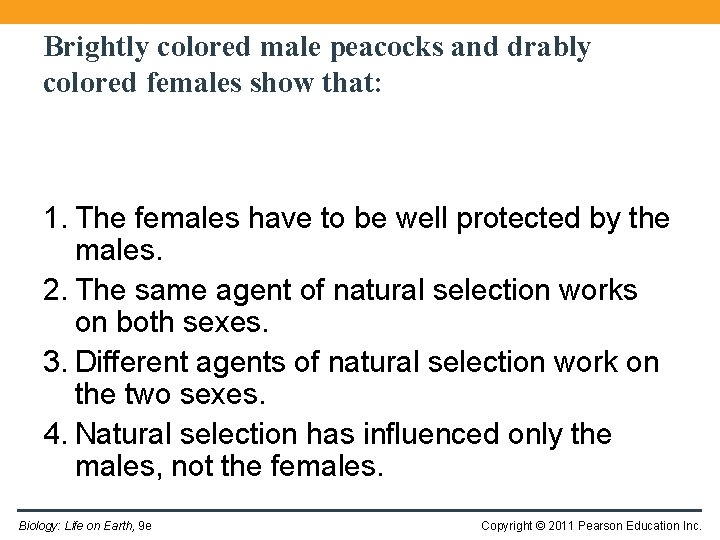 Brightly colored male peacocks and drably colored females show that: 1. The females have