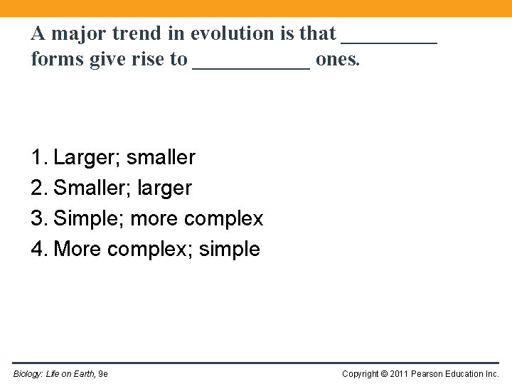 A major trend in evolution is that _____ forms give rise to ______ ones.