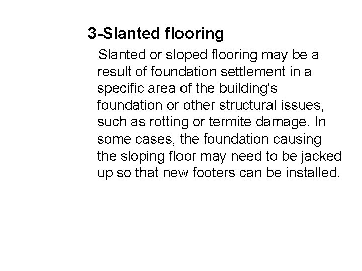 3 -Slanted flooring Slanted or sloped flooring may be a result of foundation settlement